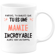 Mug parfois, tu oublies que tu es une Mamie incroyable, alors voici un rappel