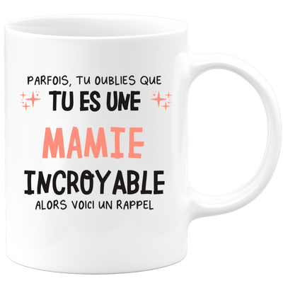 Mug parfois, tu oublies que tu es une Mamie incroyable, alors voici un rappel