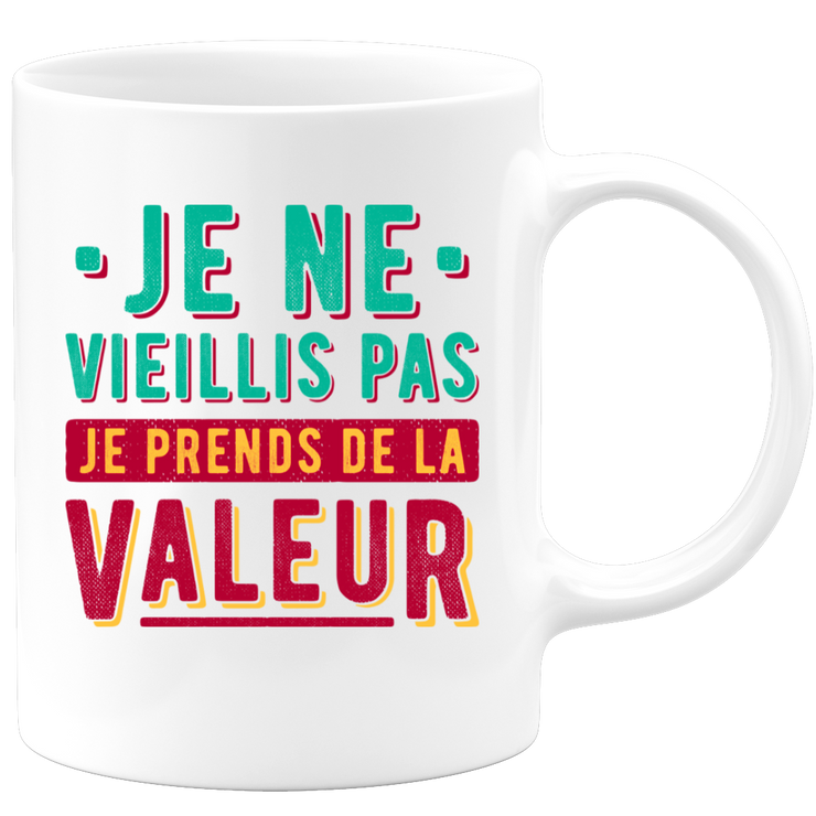 Mug je ne vieillis pas je prends de la valeur