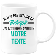 Mug personnalisable Je n'ai pas besoin de thérapie j'ai juste besoin d'aller en