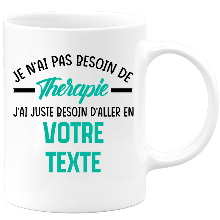 Mug personnalisable Je n'ai pas besoin de thérapie j'ai juste besoin d'aller en