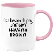 quotedazur - Mug Pas Besoin De Psy J'ai Un Havana Brown - Cadeau Humour Chat - Tasse Originale Animaux Cadeau Noël Anniversaire