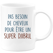 Mug pas besoin de cheveux pour être un super Djibril