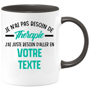 Mug personnalisable Je n'ai pas besoin de thérapie j'ai juste besoin d'aller en