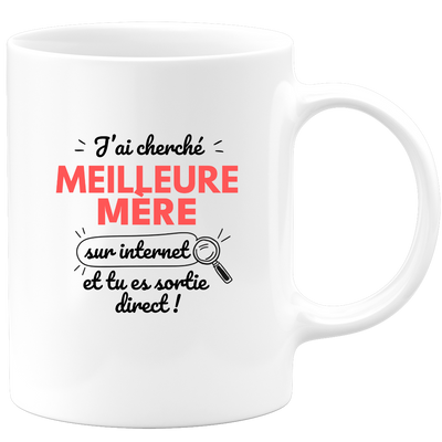 Mug J'ai cherché "meilleure Mère" sur internet, tu es sortie direct !