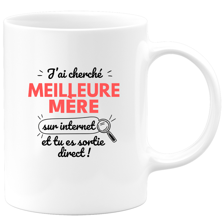 Mug J'ai cherché "meilleure Mère" sur internet, tu es sortie direct !