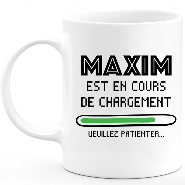 Mug Maxim Est En Cours De Chargement Veuillez Patienter - Cadeau Maxim Prénom Homme Personnalisé - Cadeau Annniversaire Noël Adolescent Collègue