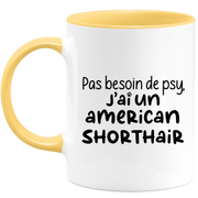 quotedazur - Mug No Need For Psy I Have An American Shorthair - Cat Humor Gift - Original Mug Animals Christmas Birthday Gift