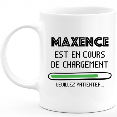 Mug Maxence Is Loading Please Wait - Personalized Men's First Name Maxence Gift