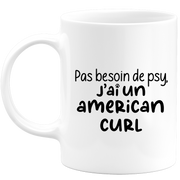 quotedazur - Mug Pas Besoin De Psy J'ai Un American Curl - Cadeau Humour Chat - Tasse Originale Animaux Cadeau Noël Anniversaire