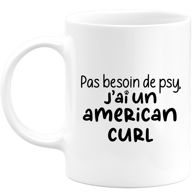 quotedazur - Mug Pas Besoin De Psy J'ai Un American Curl - Cadeau Humour Chat - Tasse Originale Animaux Cadeau Noël Anniversaire
