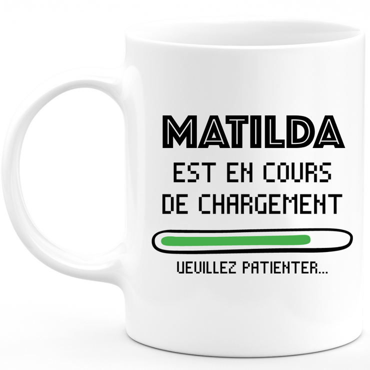 Mug Matilda Est En Cours De Chargement Veuillez Patienter - Cadeau Matilda Prénom Femme Personnalisé - Cadeau Annniversaire Noël Adolescent Collègue
