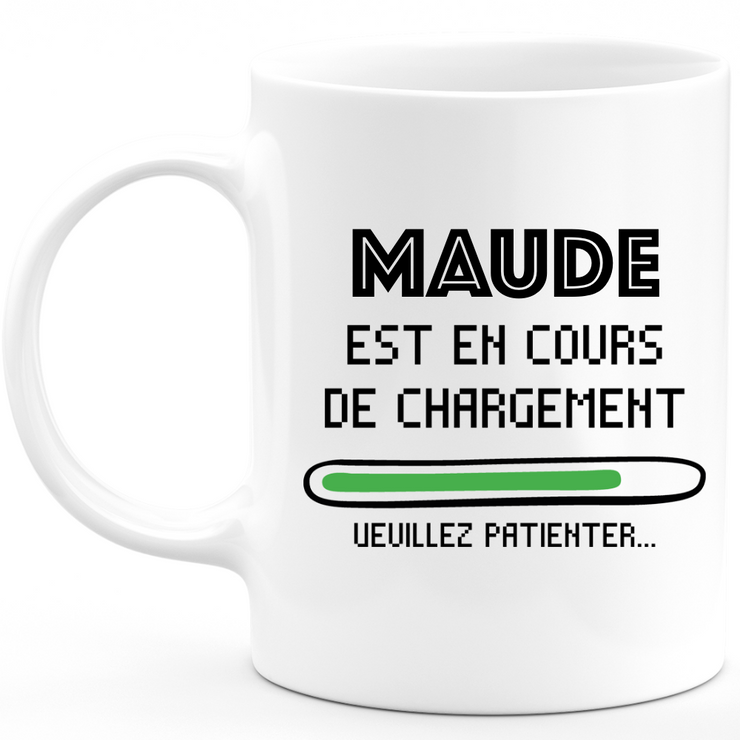 Mug Maude Is Loading Please Wait - Personalized Maude First Name Woman Gift