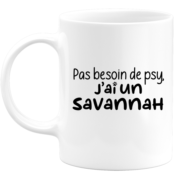 quotedazur - Mug No Need For Psy I Have A Savannah - Cat Humor Gift - Original Mug Animals Christmas Birthday Gift