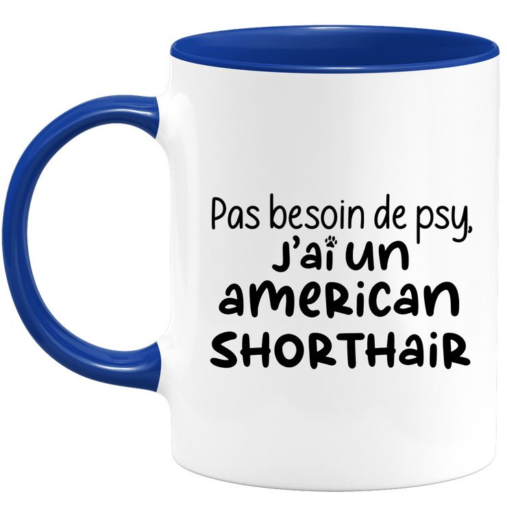 quotedazur - Mug Pas Besoin De Psy J'ai Un American Shorthair - Cadeau Humour Chat - Tasse Originale Animaux Cadeau Noël Anniversaire