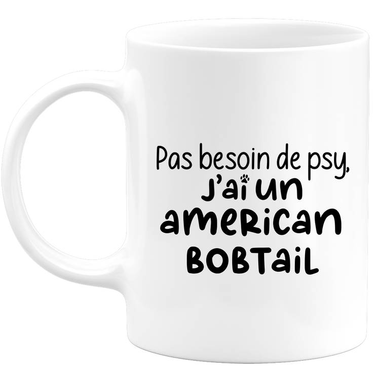 quotedazur - Mug Pas Besoin De Psy J'ai Un American Bobtail - Cadeau Humour Chat - Tasse Originale Animaux Cadeau Noël Anniversaire
