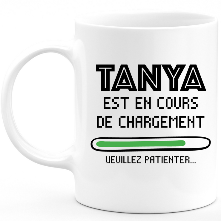 Mug Tanya Est En Cours De Chargement Veuillez Patienter - Cadeau Tanya Prénom Femme Personnalisé - Cadeau Annniversaire Noël Adolescent Collègue