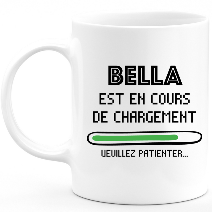 Mug Bella Est En Cours De Chargement Veuillez Patienter - Cadeau Bella Prénom Femme Personnalisé - Cadeau Annniversaire Noël Adolescent Collègue