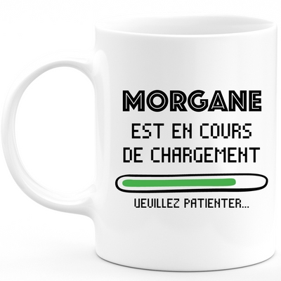 Mug Morgane Est En Cours De Chargement Veuillez Patienter - Cadeau Morgane Prénom Femme Personnalisé - Cadeau Annniversaire Noël Adolescent Collègue