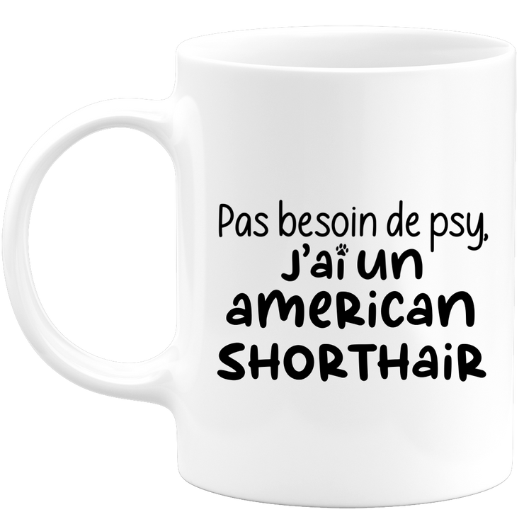 quotedazur - Mug Pas Besoin De Psy J'ai Un American Shorthair - Cadeau Humour Chat - Tasse Originale Animaux Cadeau Noël Anniversaire