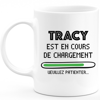 Mug Tracy Est En Cours De Chargement Veuillez Patienter - Cadeau Tracy Prénom Femme Personnalisé - Cadeau Annniversaire Noël Adolescent Collègue