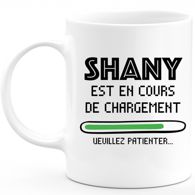 Mug Shany Is Loading Please Wait - Custom Women's First Name Shany Gift