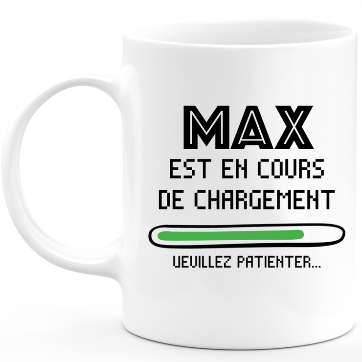 Mug Max Est En Cours De Chargement Veuillez Patienter - Cadeau Max Prénom Homme Personnalisé - Cadeau Annniversaire Noël Adolescent Collègue