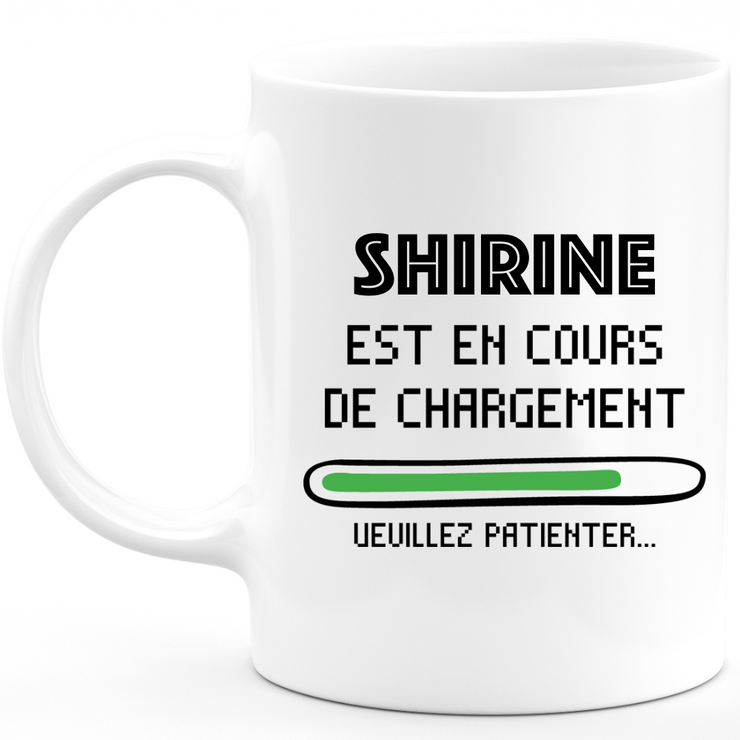 Mug Shirine Est En Cours De Chargement Veuillez Patienter - Cadeau Shirine Prénom Femme Personnalisé - Cadeau Annniversaire Noël Adolescent Collègue