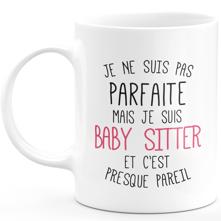 Mug pour BABY SITTER - je ne suis pas parfaite mais je suis BABY SITTER - cadeau humour idéal anniversaire
