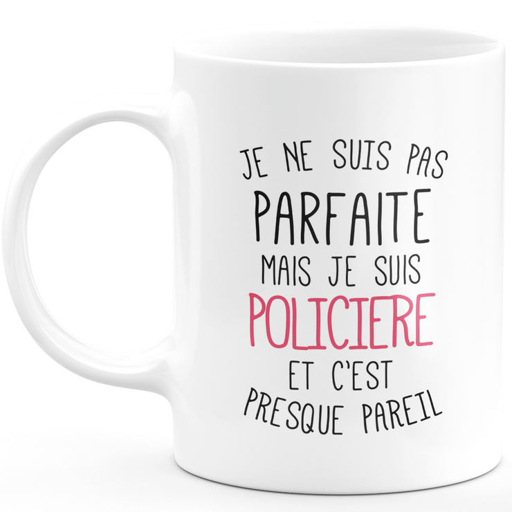 Mug pour POLICIERE - je ne suis pas parfaite mais je suis POLICIERE - cadeau humour idéal anniversaire